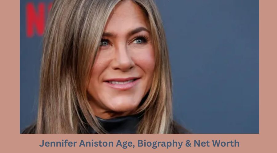 Jennifer Aniston Age, Biography & Net Worth