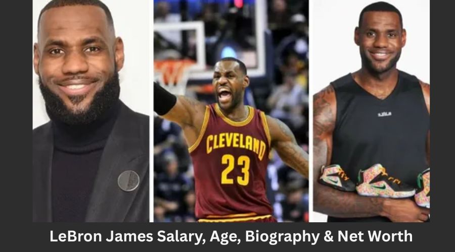 LeBron James Salary, Age, Biography & Net Worth